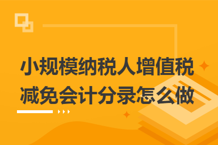 小规模纳税人增值税减免会计分录怎么做