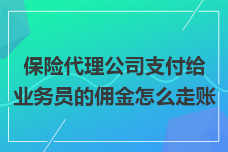 保险代理公司支付给业务员的佣金怎么走账