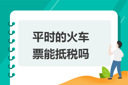 平时的火车票能抵税吗