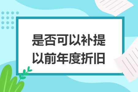 是否可以补提以前年度折旧
