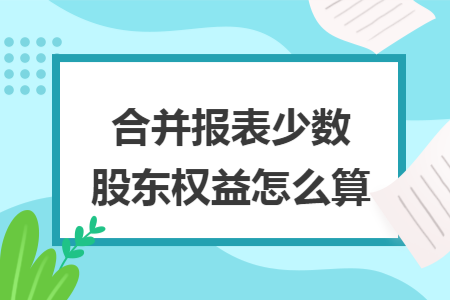 合并报表少数股东权益怎么算