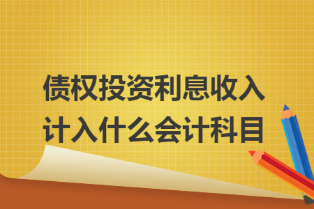 债权投资利息收入计入什么会计科目