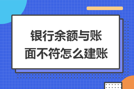 银行余额与账面不符怎么建账