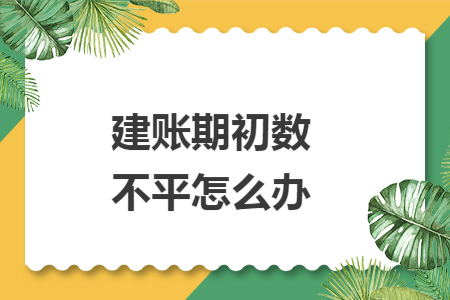 建账期初数不平怎么办