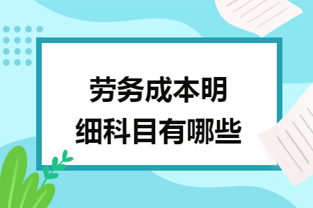 劳务成本明细科目有哪些