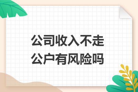 公司收入不走公户有风险吗