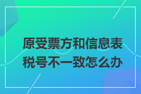 原受票方和信息表税号不一致怎么办