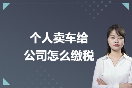 个人卖车给公司怎么缴税