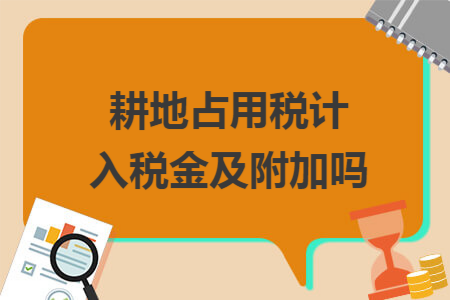 耕地占用税计入税金及附加吗