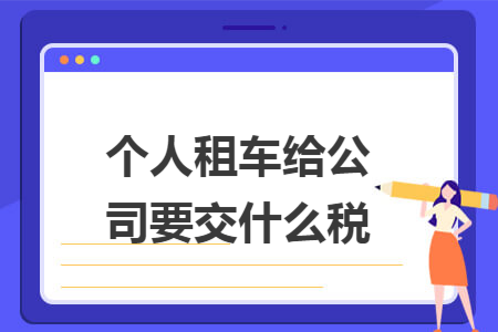 个人租车给公司要交什么税