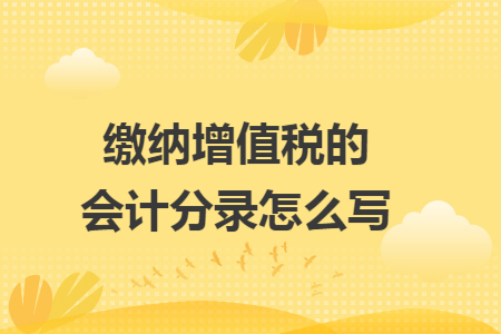 缴纳增值税的会计分录怎么写