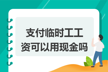 支付临时工工资可以用现金吗