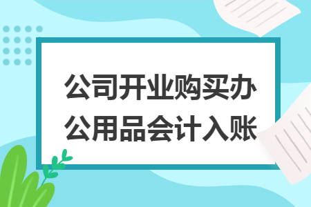 公司开业购买办公用品会计入账
