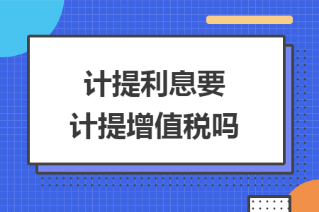 计提利息要计提增值税吗