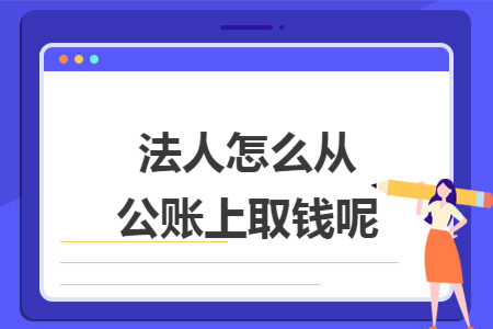 法人怎么从公账上取钱呢