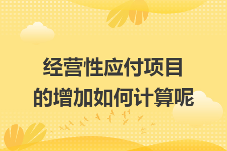 经营性应付项目的增加如何计算呢