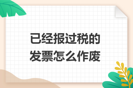 已经报过税的发票怎么作废