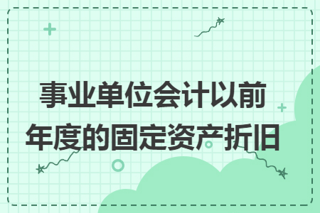 事业单位会计以前年度的固定资产折旧