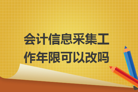 会计信息采集工作年限可以改吗