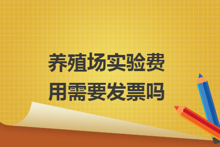 养殖场实验费用需要发票吗