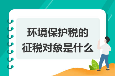 环境保护税的征税对象是什么