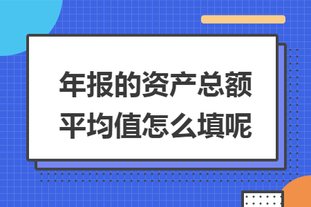 年报的资产总额平均值怎么填呢