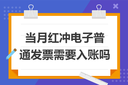 当月红冲电子普通发票需要入账吗