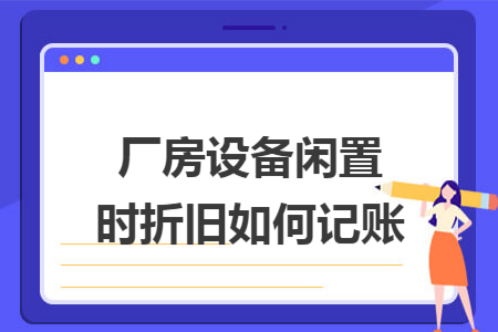 厂房设备闲置时折旧如何记账