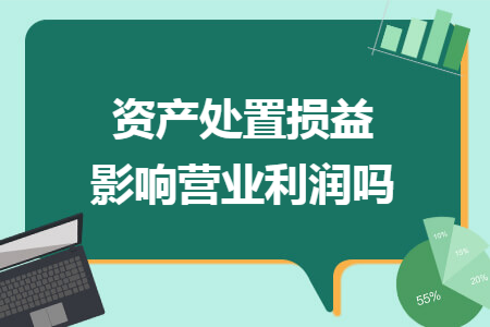 资产处置损益影响营业利润吗