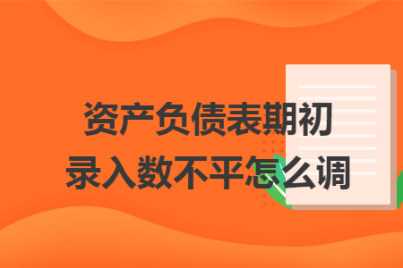 资产负债表期初录入数不平怎么调