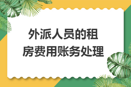 外派人员的租房费用账务处理