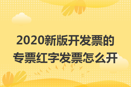 2020新版开发票的专票红字发票怎么开