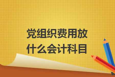 党组织费用放什么会计科目