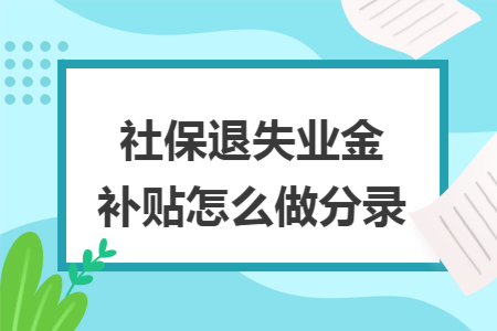 社保退失业金补贴怎么做分录