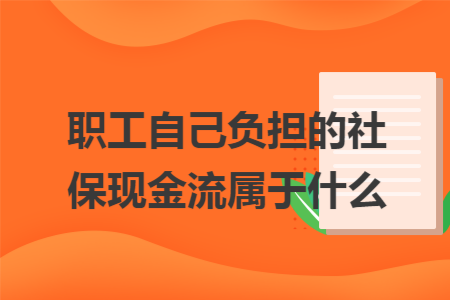 职工自己负担的社保现金流属于什么