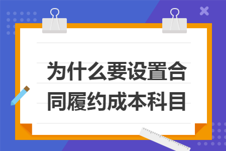 为什么要设置合同履约成本科目