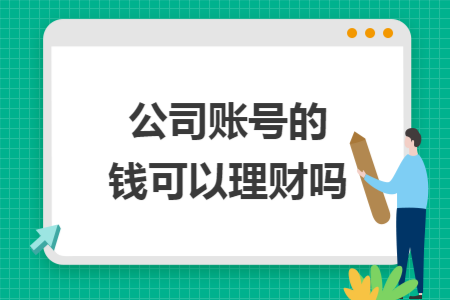 公司账号的钱可以理财吗