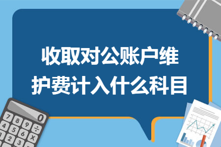 收取对公账户维护费计入什么科目