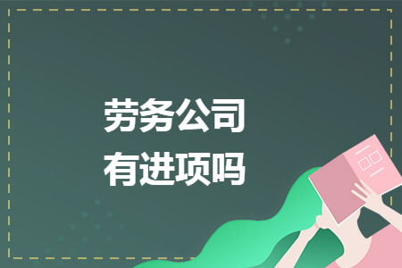 劳务公司有进项吗