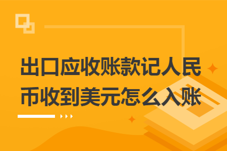 出口应收账款记人民币收到美元怎么入账