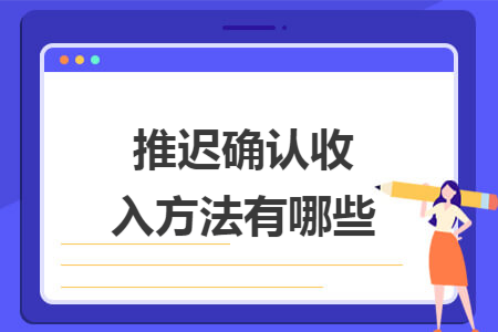 推迟确认收入方法有哪些