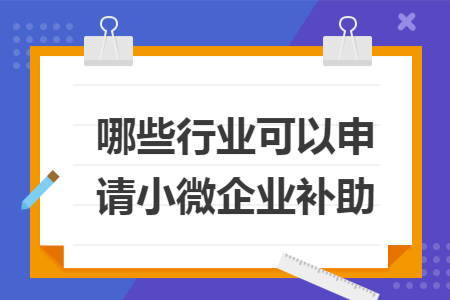 哪些行业可以申请小微企业补助