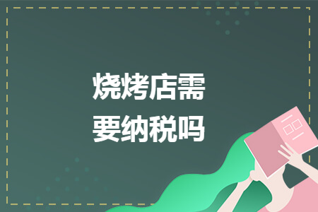 烧烤店需要纳税吗