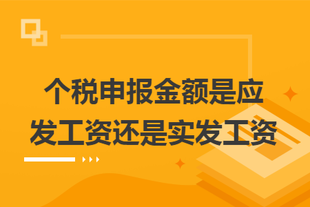 个税申报金额是应发工资还是实发工资