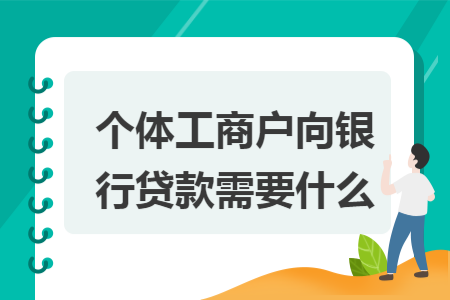 个体工商户向银行贷款需要什么