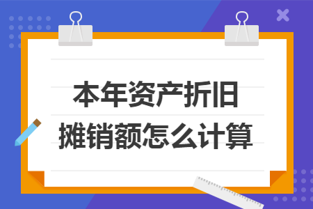 本年资产折旧摊销额怎么计算