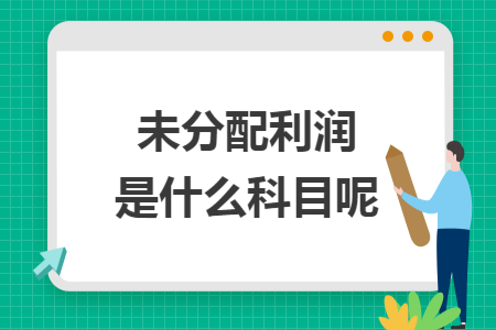 未分配利润是什么科目呢