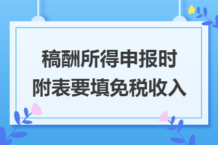 稿酬所得申报时附表要填免税收入