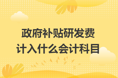 政府补贴研发费计入什么会计科目