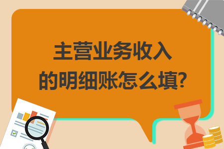 主营业务收入的明细账怎么填?